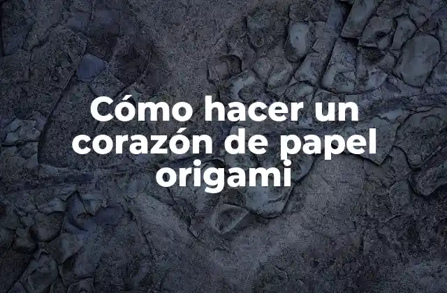 Cómo Hacer un Corazón de Papel Origami