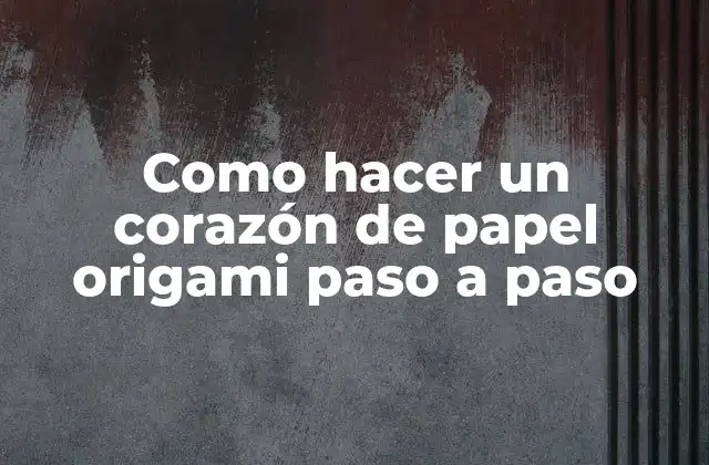 Como Hacer un Corazón de Papel Origami Paso a Paso