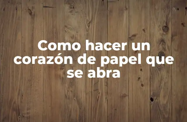 Como Hacer un Corazón de Papel que Se Abra 2 ¿Qué es un corazón de papel que se abra?