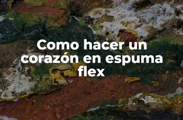 Como Hacer un Corazón en Espuma Flex