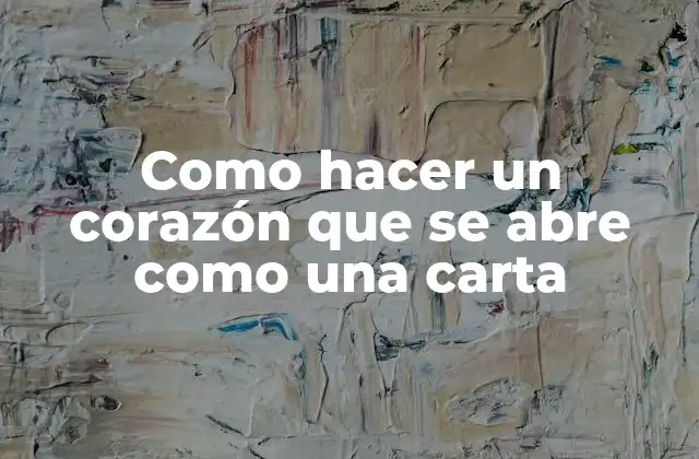 Como Hacer un Corazón que Se Abre como una Carta