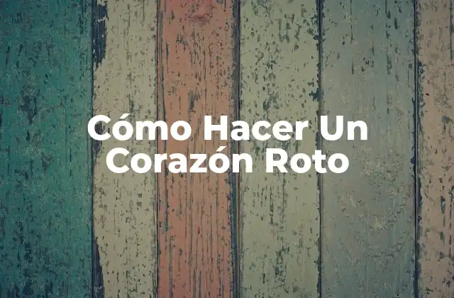 Cómo Hacer un Corazón Roto