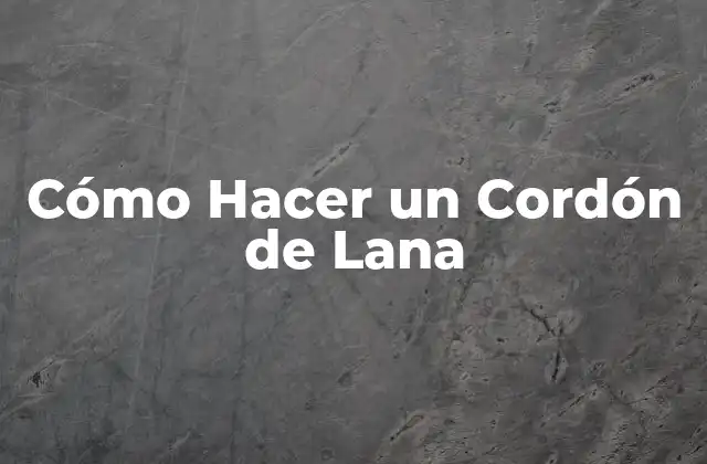 Cómo Hacer un Cordón de Lana