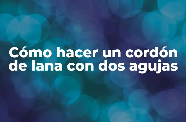 Cómo Hacer un Cordón de Lana con Dos Agujas