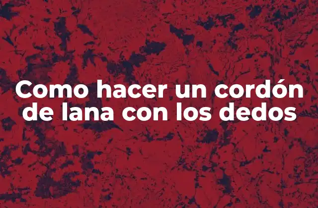 Como Hacer un Cordón de Lana con los Dedos