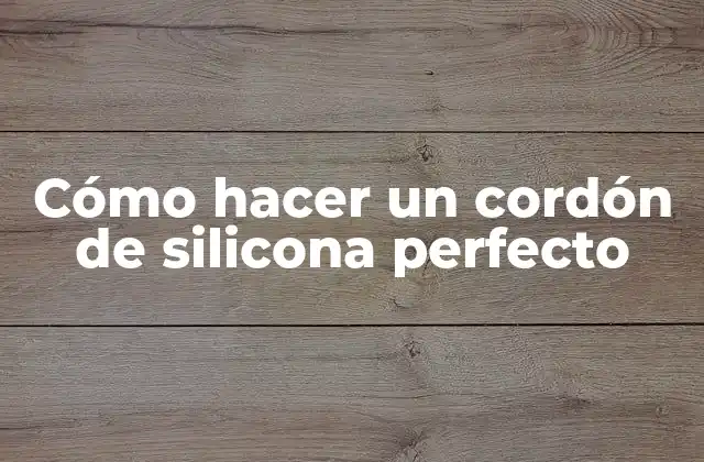 Cómo Hacer un Cordón de Silicona Perfecto