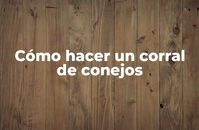 Cómo Hacer un Corral de Conejos