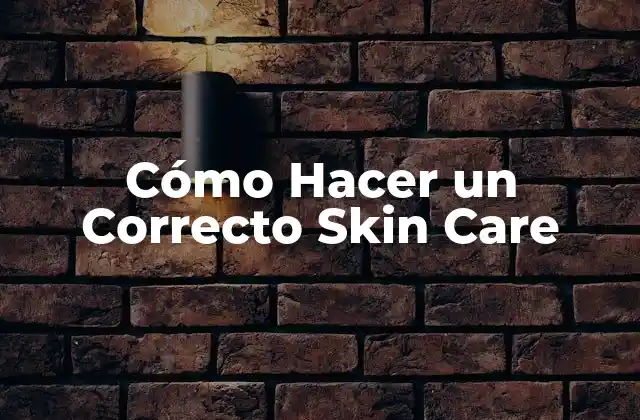 Cómo Hacer un Correcto Skin Care 2 ¿Qué es un Correcto Skin Care?