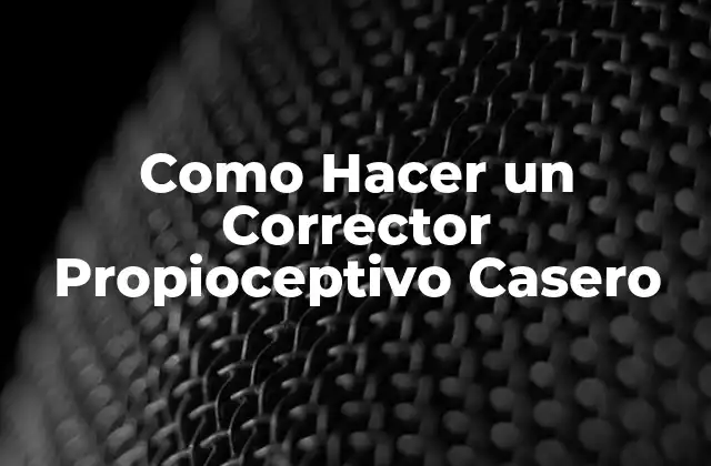 Como Hacer un Corrector Propioceptivo Casero