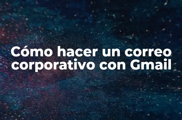 Cómo Hacer un Correo Corporativo con Gmail
