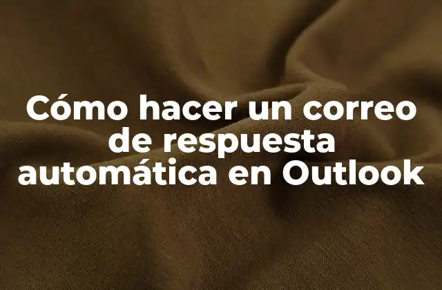 Cómo Hacer un Correo de Respuesta Automática en Outlook
