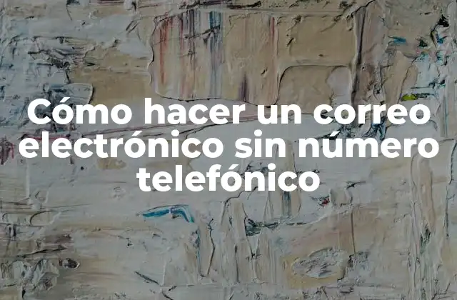 Cómo Hacer un Correo Electrónico sin Número Telefónico
