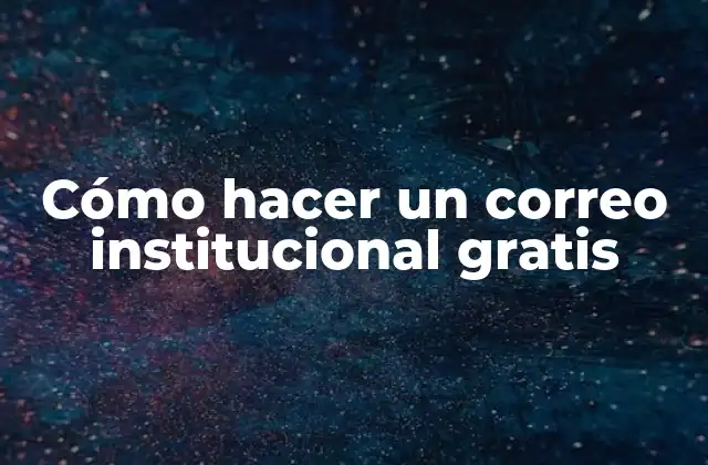 Cómo Hacer un Correo Institucional Gratis
