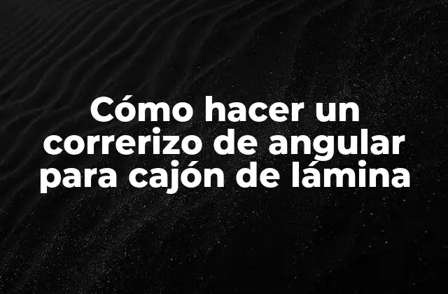 Cómo Hacer un Correrizo de Angular para Cajón de Lámina