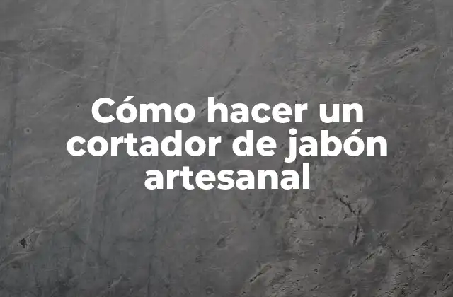 Cómo Hacer un Cortador de Jabón Artesanal
