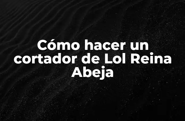 Cómo Hacer un Cortador de Lol Reina Abeja