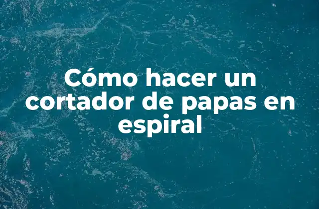 Cómo Hacer un Cortador de Papas en Espiral