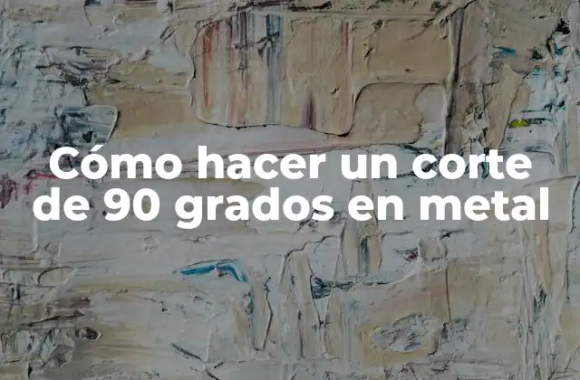Cómo Hacer un Corte de 90 Grados en Metal