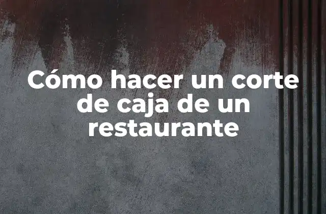 Cómo Hacer un Corte de Caja de un Restaurante
