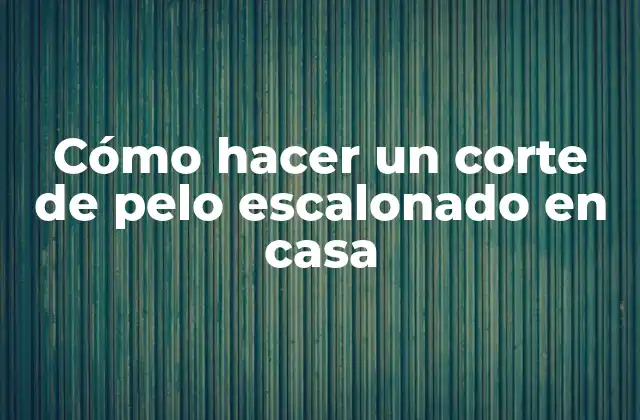 Cómo Hacer un Corte de Pelo Escalonado en Casa
