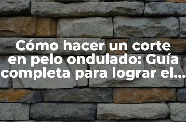 Cómo Hacer un Corte en Pelo Ondulado: Guía Completa para Lograr el Estilo Perfecto