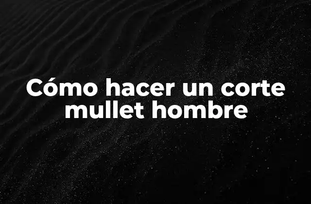 Cómo Hacer un Corte Mullet Hombre