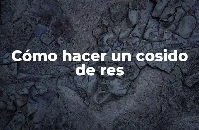 Cómo Hacer un Cosido de Res 2 ¿Qué es un cosido de res y para qué sirve?