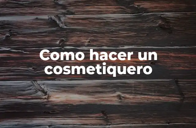 Como Hacer un Cosmetiquero
