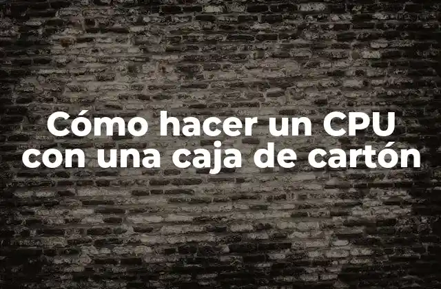 Cómo Hacer un Cpu con una Caja de Cartón