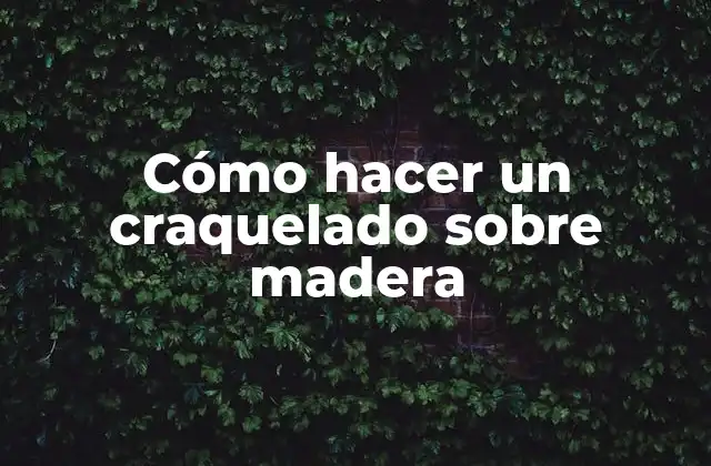 Cómo Hacer un Craquelado sobre Madera