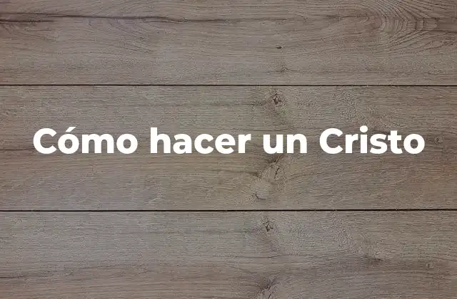 Cómo Hacer un Cristo
