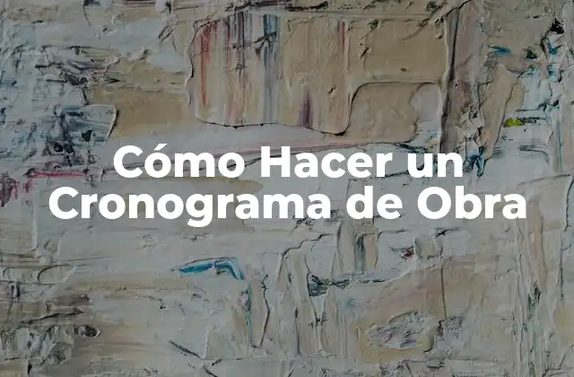Cómo Hacer un Cronograma de Obra