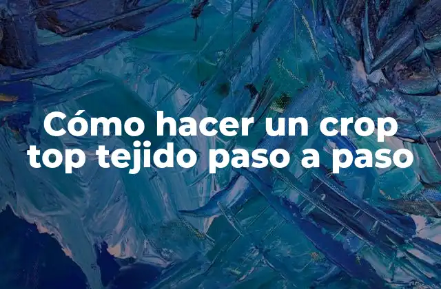 Cómo Hacer un Crop Top Tejido Paso a Paso