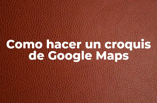 Como Hacer un Croquis de Google Maps