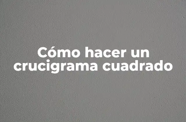Cómo Hacer un Crucigrama Cuadrado