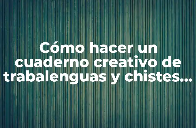 Cómo Hacer un Cuaderno Creativo de Trabalenguas y Chistes Fácil