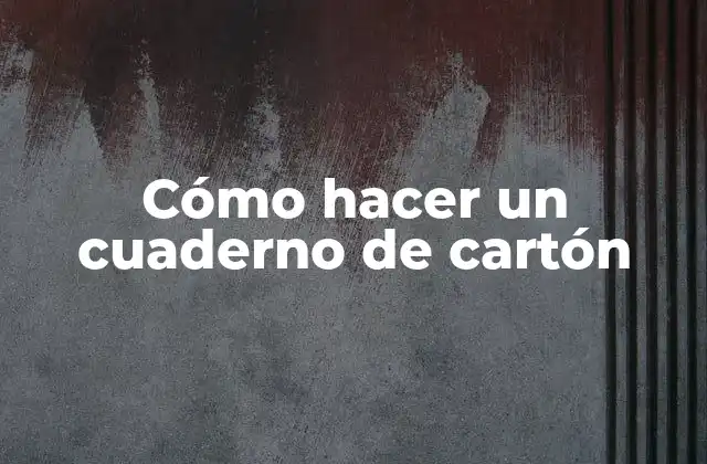 Cómo Hacer un Cuaderno de Cartón