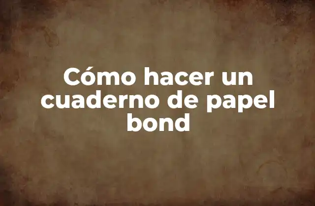 Cómo Hacer un Cuaderno de Papel Bond