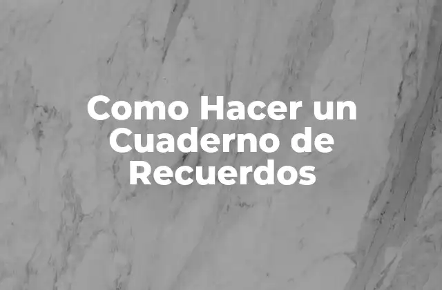 Como Hacer un Cuaderno de Recuerdos
