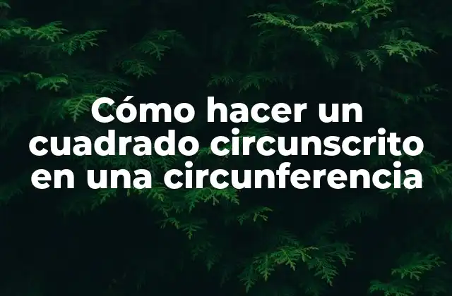 Cómo Hacer un Cuadrado Circunscrito en una Circunferencia