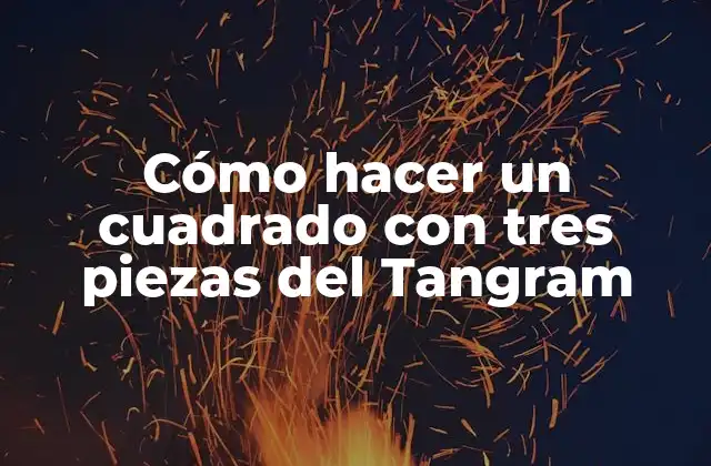 Cómo Hacer un Cuadrado con Tres Piezas Del Tangram