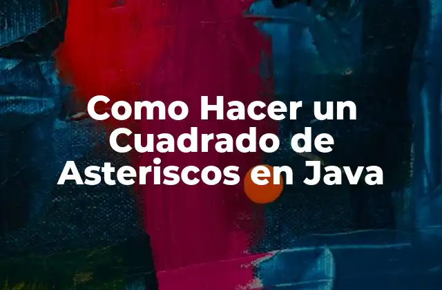 Como Hacer un Cuadrado de Asteriscos en Java