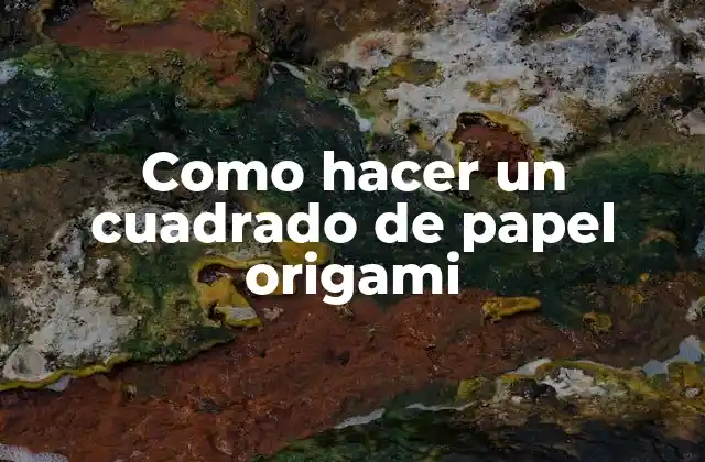 Como Hacer un Cuadrado de Papel Origami