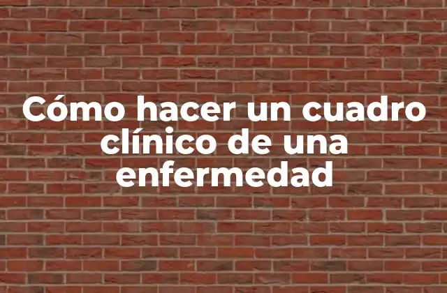 Cómo Hacer un Cuadro Clínico de una Enfermedad
