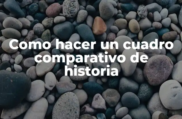 Como Hacer un Cuadro Comparativo de Historia