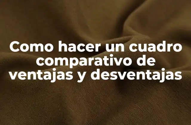 Como Hacer un Cuadro Comparativo de Ventajas y Desventajas