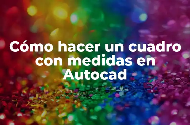 Cómo Hacer un Cuadro con Medidas en Autocad