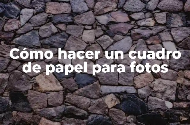 Cómo Hacer un Cuadro de Papel para Fotos