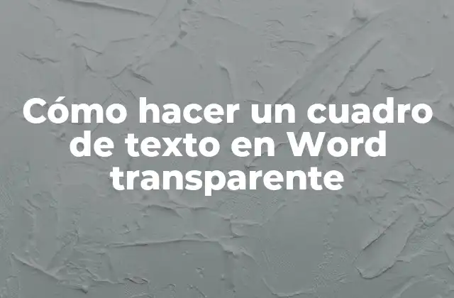 Cómo Hacer un Cuadro de Texto en Word Transparente