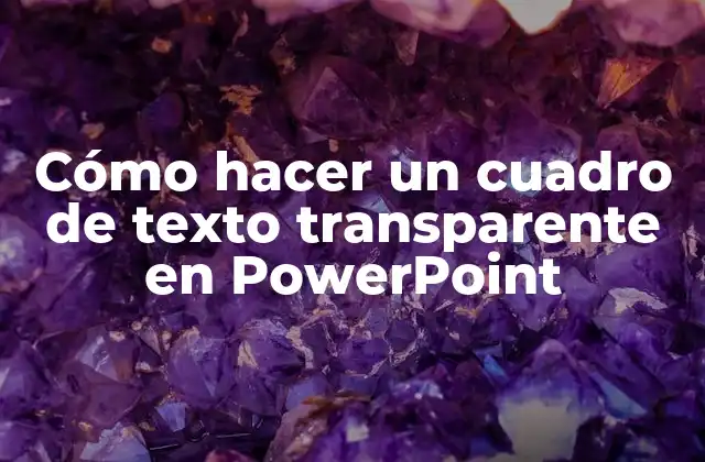 Qué es un cuadro de texto transparente en PowerPoint y cómo se utiliza